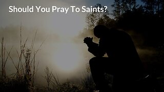 Should You Pray To Saints?