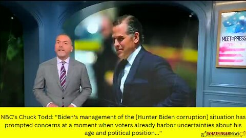 NBC's Chuck Todd: "Biden's management of the [Hunter Biden corruption] situation has prompted