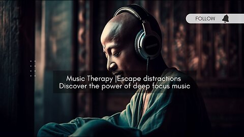 Music Therapy | Escape distractions: Discover the power of deep focus music