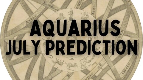 Aquarius July 2022 Tarot Prediction (Sun/Moon/Rising)