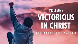 YOU ARE VICTORIOUS IN CHRIST | Christian Motivational Video