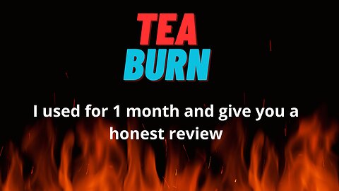 I USED TEA BURN 1 MONTH AND GIVE YOU A HONEST REVIEW