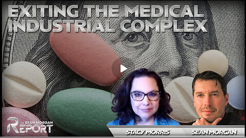 Exiting the Medical Industrial Complex with Stacy Morris | SEAN MORGAN REPORT Ep. 23