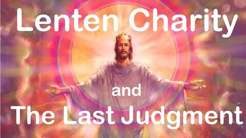 LENTEN CHARITY & THE LAST JUDGMENT (Lenten Reflections, Day 5)