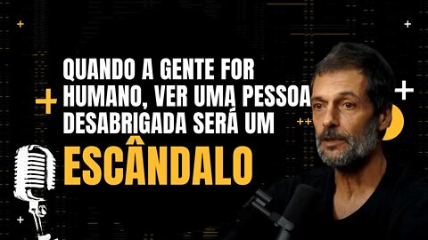 Eduardo Marinho - Quando a gente for humano, ver uma pessoa desabrigada será um escândalo.