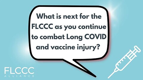 What is next for the FLCCC as you continue to combat Long COVID and vaccine injury?