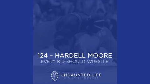 124 - HARDELL MOORE | Every Kid Should Wrestle