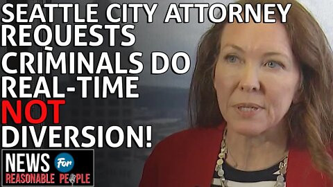 Seattle City Attorney requests repeat criminals do real time NOT diversion