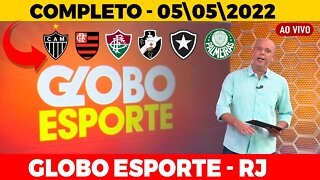 GLOBO ESPORTE RJ | GLOBO ESPORTE COMPLETO | GLOBO ESPORTE DE HOJE | 04| 05 |2022 Flamengo,Fluminense