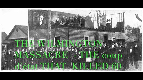 THE WILMINGTON MASSACRE - THE coup d'état THAT KILLED 60 AND DISPLACED 2000 BLACK AMERICANS