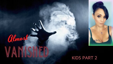 Almost Vanished; Kids (Part 2)