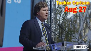 Tucker Carlson Update Today Aug 27: "Tucker's Speech in Budapest"