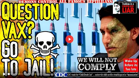 QUESTION VAX? GO TO JAIL! - Trudeau Targets Anyone Investigating Mass Genocide From Vaccines!