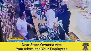 Dear Store Owners: Arm Yourselves and Your Employees