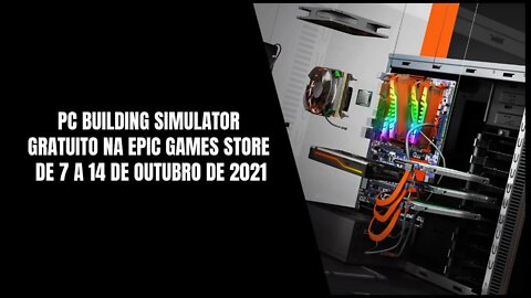 PC Building Simulator Gratuito na Epic Games Store de 7 a 14 de Outubro de 2021