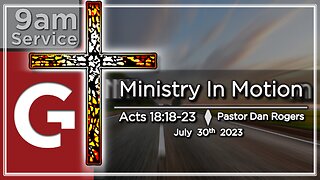 GCC AZ 9AM - 07302023 - "Ministry in Motion." (Acts 18:18-23)