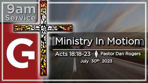 GCC AZ 9AM - 07302023 - "Ministry in Motion." (Acts 18:18-23)