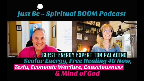 Just Be~Spiritual BOOM: w/Energy Expert Tom Paladino: Scalar, Free Healing, Tesla & Mind of God