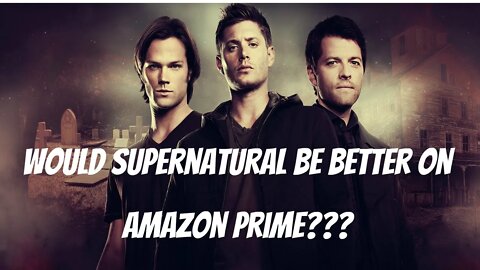 Would Supernatural Been Better On Amazon Prime???