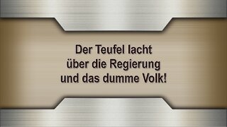 Der Teufel lacht über die Regierung und das dumme Volk!