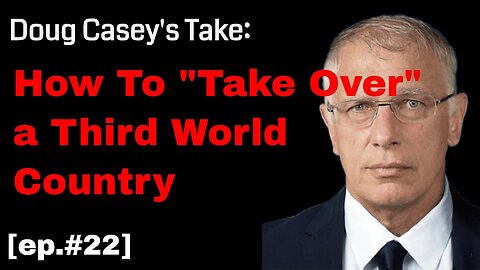Doug Casey's Take [ep. #22] How to "Take Over" a Third World Country