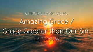 Lily Topolski - Amazing Grace / Grace Greater than Our Sin (Official Lyric Video)