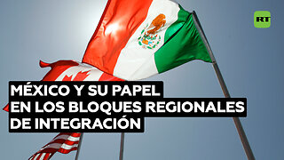 México forma parte de un amplio rango de bloques regionales, protagonizando la integración