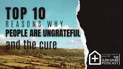 Top 10 Reasons People are Ungrateful, and the Cure.