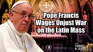 22 Mar 23, The Terry & Jesse Show: Pope Francis Wages Unjust War on the Latin Mass