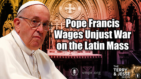 22 Mar 23, The Terry & Jesse Show: Pope Francis Wages Unjust War on the Latin Mass