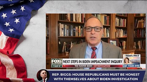 Rep. Biggs: House Republicans Must Be Honest With Themselves About Biden Investigation
