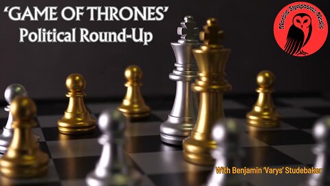 'Game of Thrones' political round-up w/ Benjamin 'Varys' Studebaker