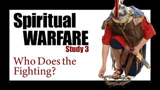 03 Spiritual Warfare: Who does the Fighting?