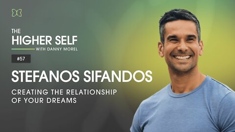 Creating The Relationship Of Your Dreams | Stefanos Sifandos | The Higher Self #57