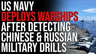 US Navy DEPLOYS WARSHIPS After Detecting Chinese & Russian Military Drills, WW3 Tensions INCREASING