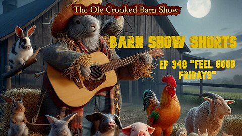 "Barn Show Shorts" Ep. #348 “Feel Good Fridays”