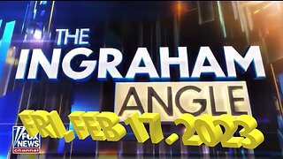 Ingraham Angle 02-17-2023