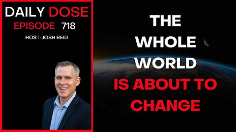 The Whole World Is About To Change | Ep. 718 - Daily Dose