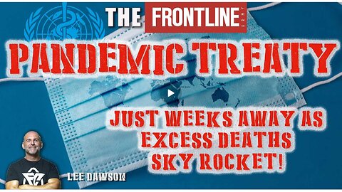 Pandemic Treaty Just Weeks Away As Excess Deaths Sky Rocket