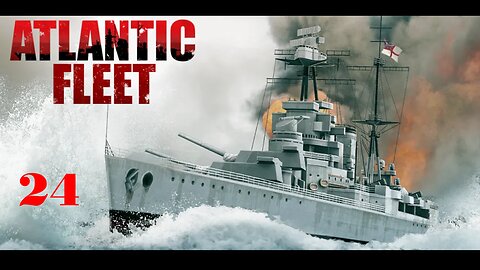 EPISODE 24 - Atlantic Fleet - Campaign Battles 11