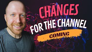 Changes Coming To The Channel!