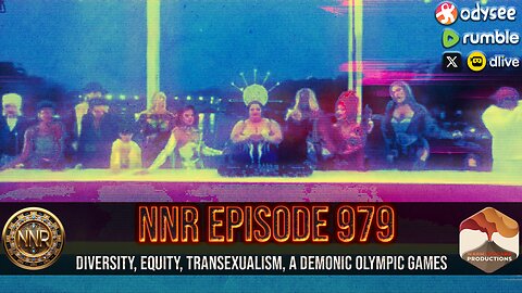 NNR ֍ EPISODE 979 ֍ DIVERSITY, EQUITY, TRANSEXUALISM, A DEMONIC OLYMPIC GAMES & MORE