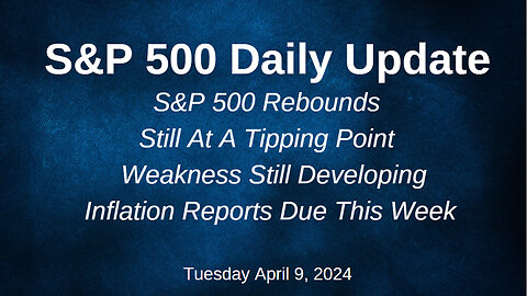S&P 500 Daily Market Update for Tuesday April 9, 2024