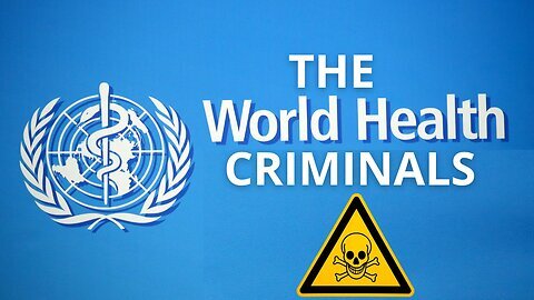 Bombshell What The WHO World Health Organization Just Did is Disgusting and Criminal