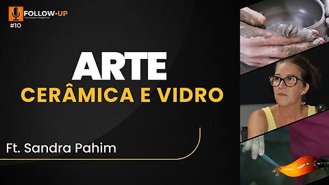 SANDRA PAHIM - ARTE EM CERÂMICA E VIDRO | Follow-Up #10