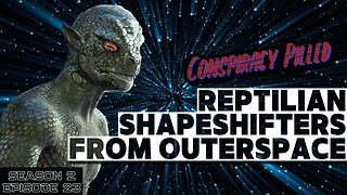 Reptilian Shapeshifters from Outer Space- CONSPIRACY PILLED (S2-Ep23)