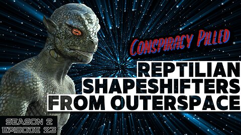 Reptilian Shapeshifters from Outer Space- CONSPIRACY PILLED (S2-Ep23)