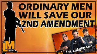 ORDINARY MEN WILL SAVE OUR 2ND AMENDMENT | The Loaded Mic | EP118