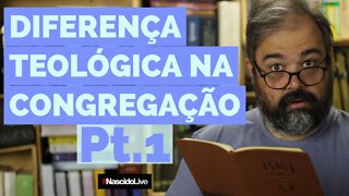 DIFERENÇA TEOLÓGICA NA CONGREGAÇÃO - Pt.1