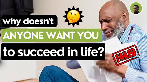 Why Doesn't Anyone Want You to Succeed in Life?